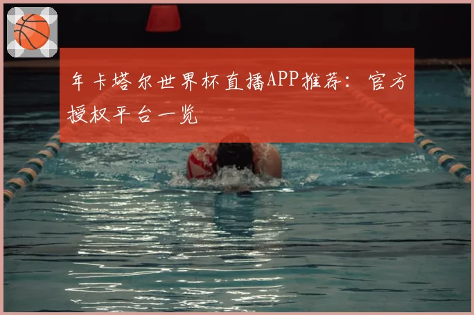 年卡塔尔世界杯直播APP推荐：官方授权平台一览