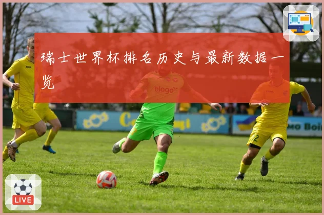 瑞士世界杯排名历史与最新数据一览