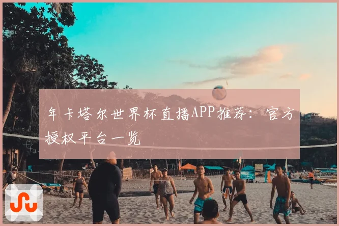 年卡塔尔世界杯直播APP推荐：官方授权平台一览